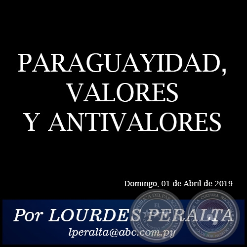 PARAGUAYIDAD, VALORES Y ANTIVALORES - Por LOURDES PERALTA - Domingo, 01 de Abril  de 2019